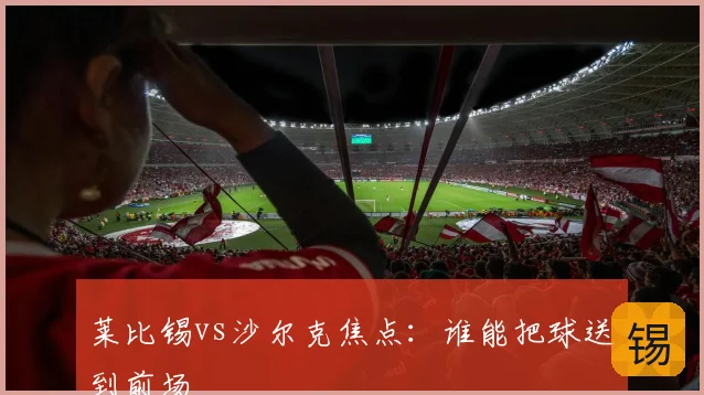 莱比锡vs沙尔克焦点:谁能把球送到前场
