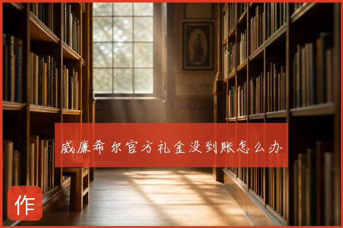 威廉希尔官方礼金没到账怎么办