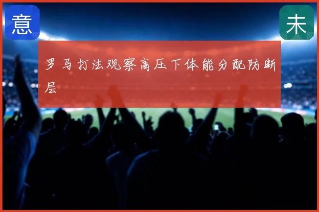 罗马打法观察高压下体能分配防断层