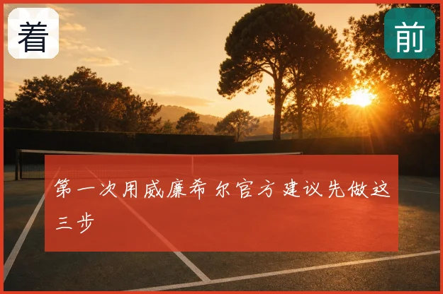 第一次用威廉希尔官方建议先做这三步
